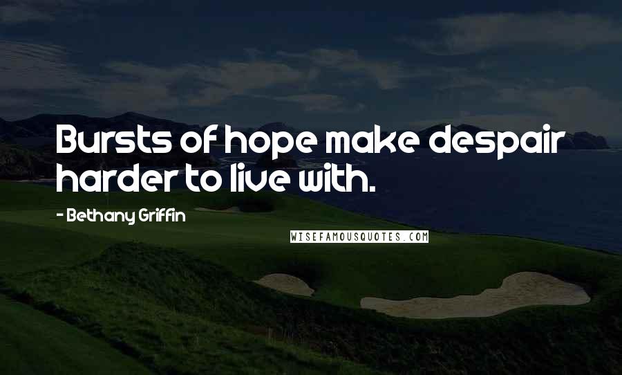 Bethany Griffin Quotes: Bursts of hope make despair harder to live with.