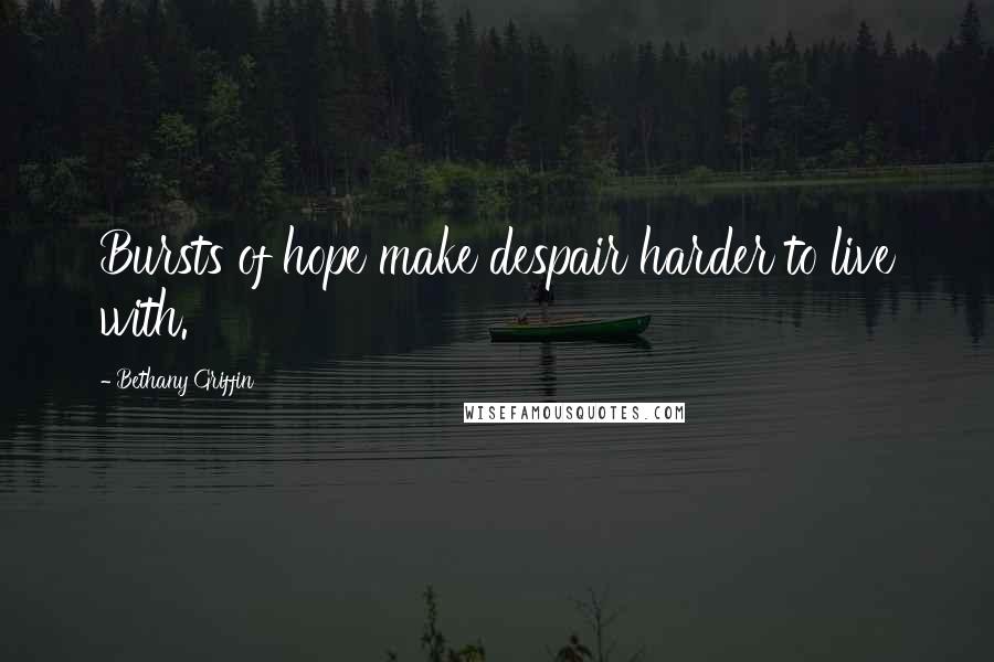 Bethany Griffin Quotes: Bursts of hope make despair harder to live with.