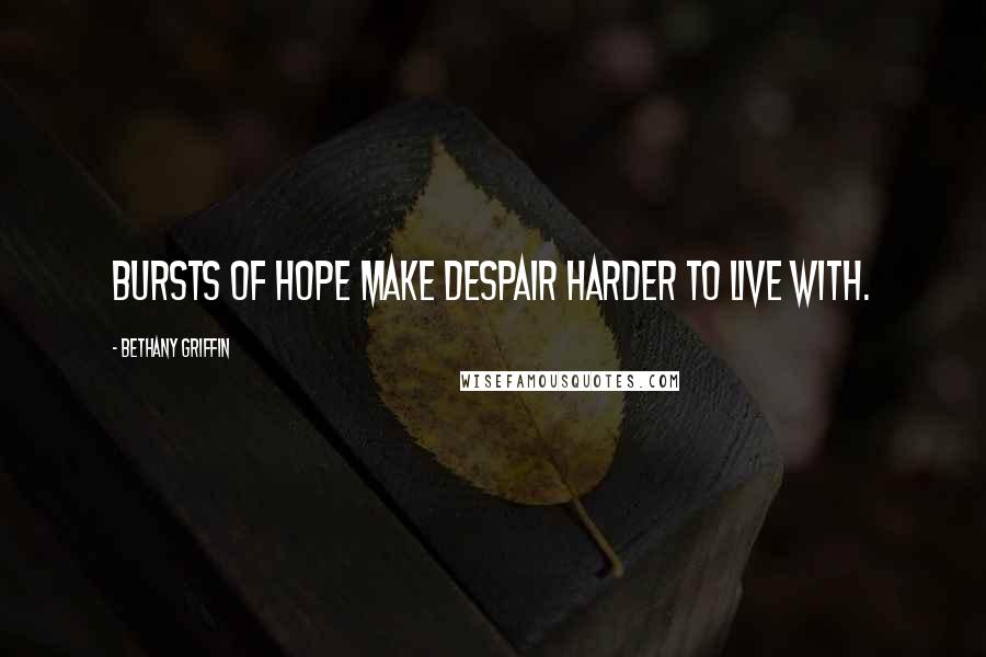 Bethany Griffin Quotes: Bursts of hope make despair harder to live with.