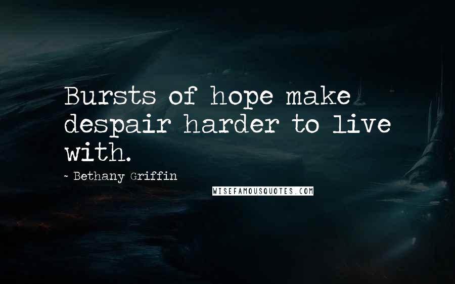 Bethany Griffin Quotes: Bursts of hope make despair harder to live with.