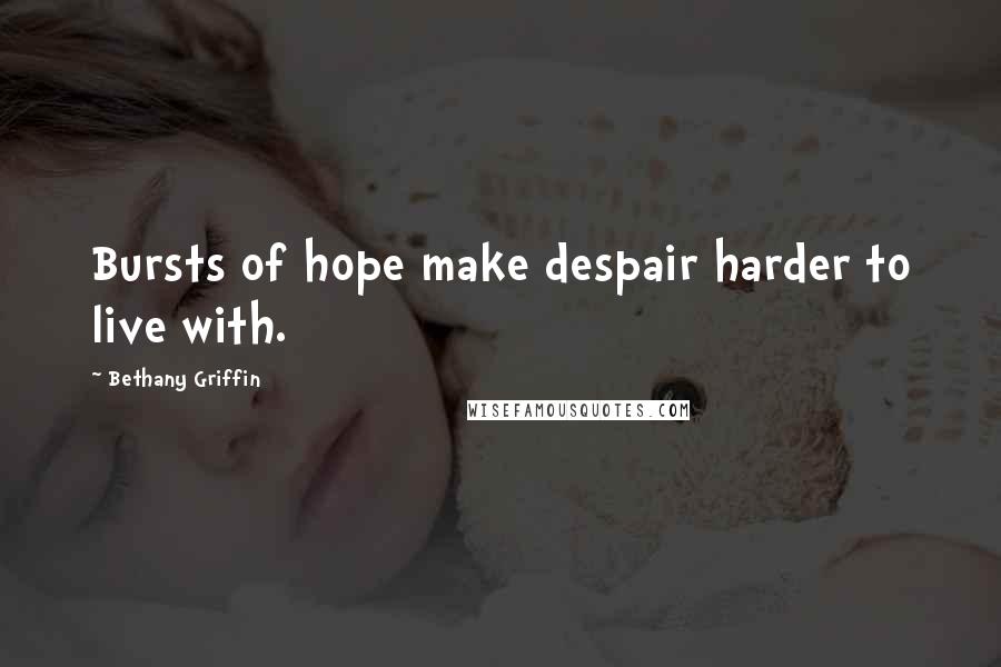 Bethany Griffin Quotes: Bursts of hope make despair harder to live with.