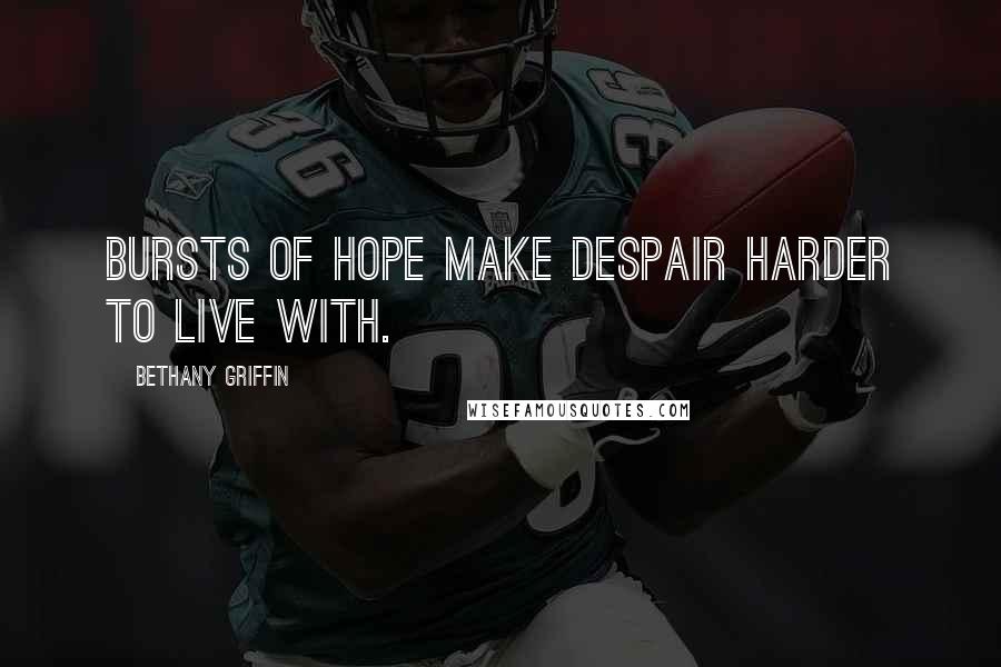 Bethany Griffin Quotes: Bursts of hope make despair harder to live with.