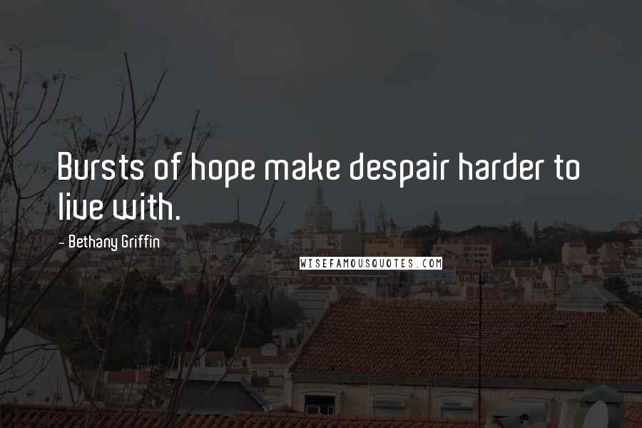 Bethany Griffin Quotes: Bursts of hope make despair harder to live with.