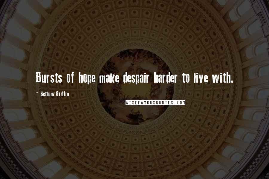 Bethany Griffin Quotes: Bursts of hope make despair harder to live with.