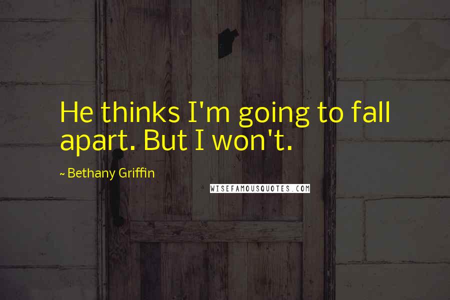 Bethany Griffin Quotes: He thinks I'm going to fall apart. But I won't.