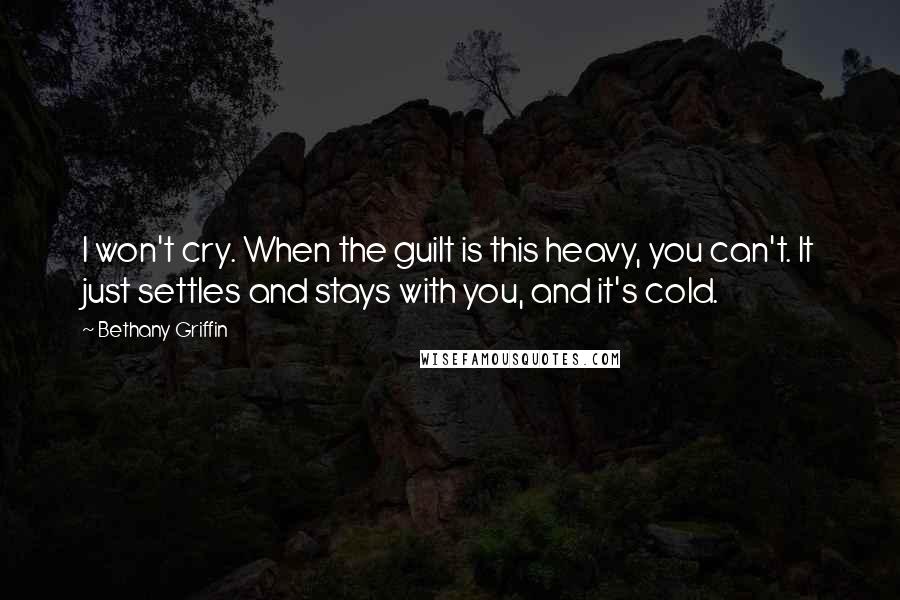 Bethany Griffin Quotes: I won't cry. When the guilt is this heavy, you can't. It just settles and stays with you, and it's cold.