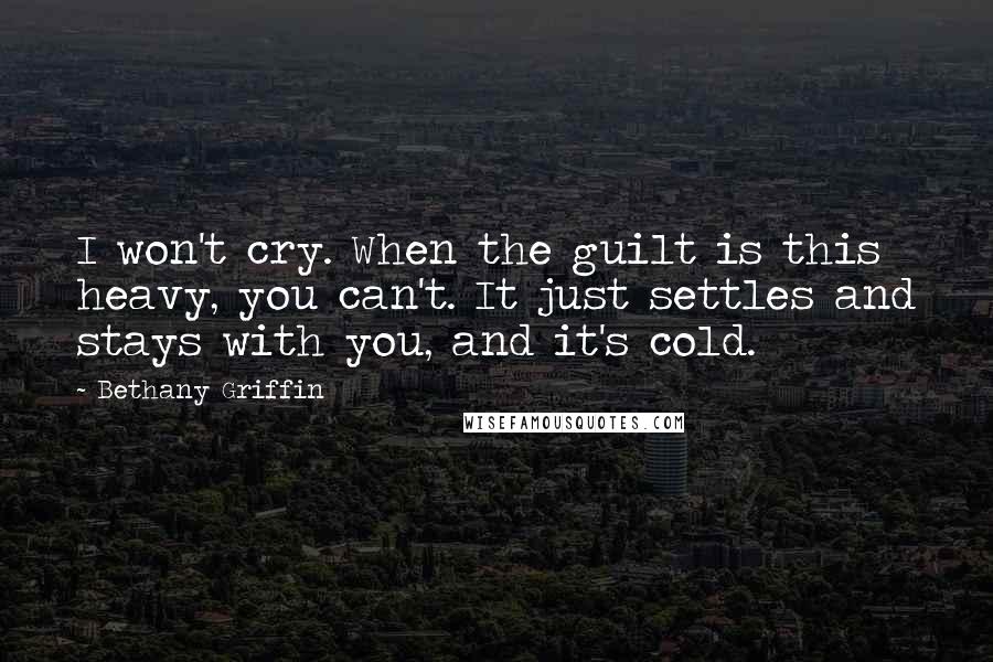 Bethany Griffin Quotes: I won't cry. When the guilt is this heavy, you can't. It just settles and stays with you, and it's cold.