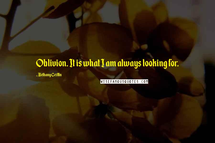 Bethany Griffin Quotes: Oblivion. It is what I am always looking for.