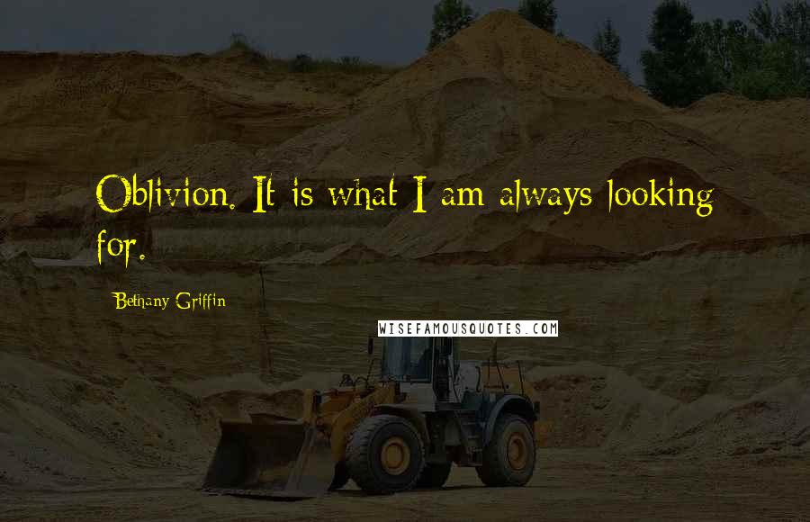 Bethany Griffin Quotes: Oblivion. It is what I am always looking for.