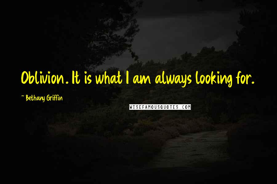 Bethany Griffin Quotes: Oblivion. It is what I am always looking for.