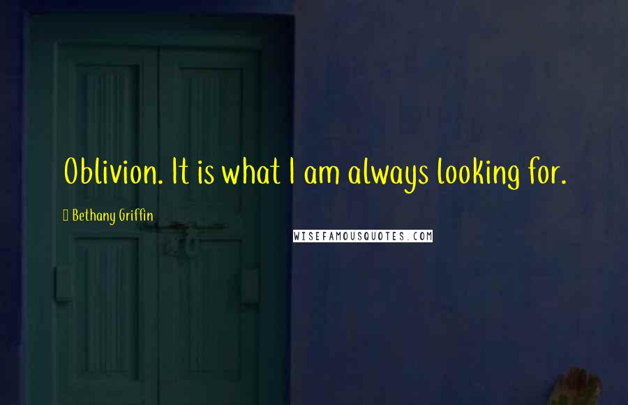 Bethany Griffin Quotes: Oblivion. It is what I am always looking for.