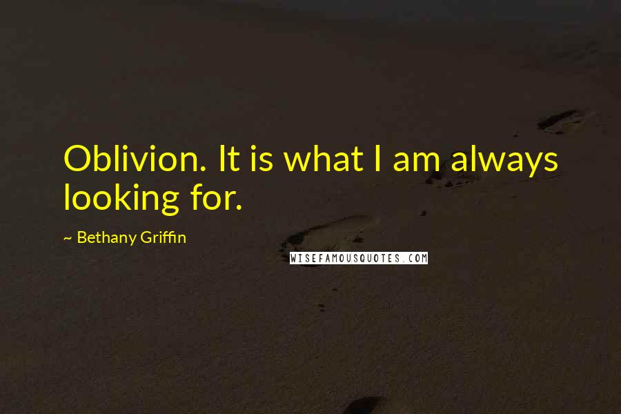 Bethany Griffin Quotes: Oblivion. It is what I am always looking for.