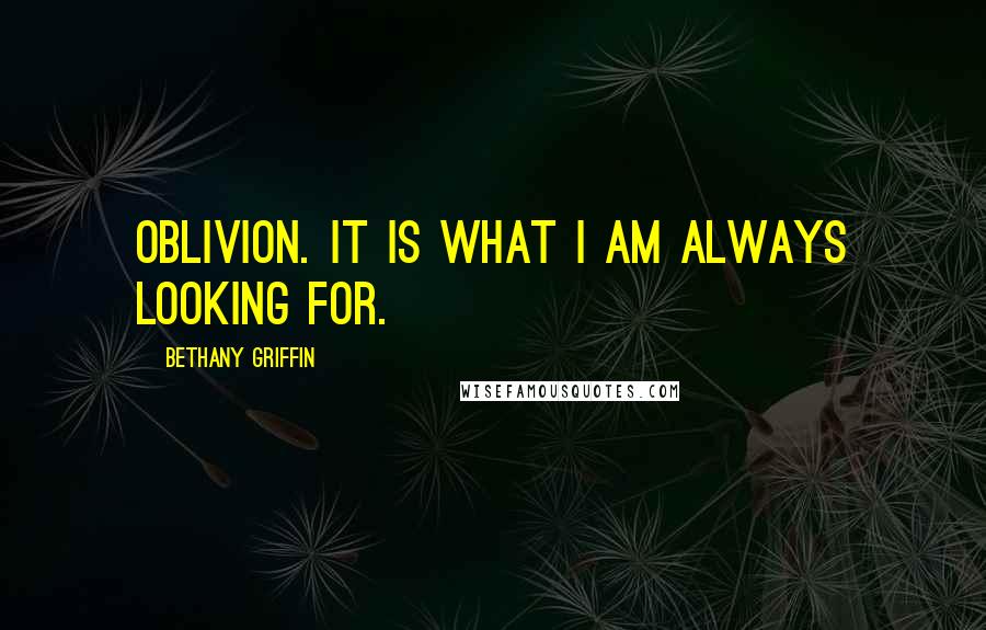 Bethany Griffin Quotes: Oblivion. It is what I am always looking for.