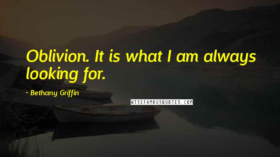 Bethany Griffin Quotes: Oblivion. It is what I am always looking for.