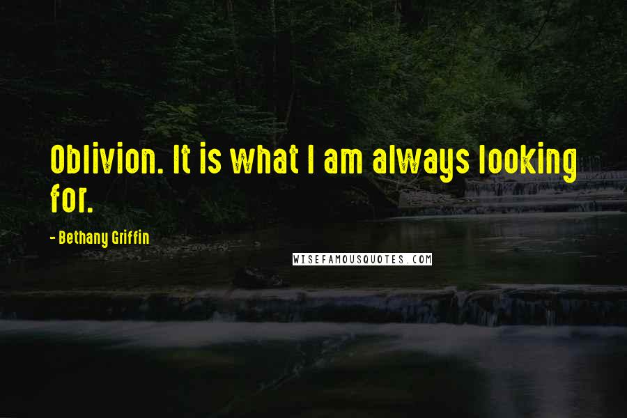 Bethany Griffin Quotes: Oblivion. It is what I am always looking for.