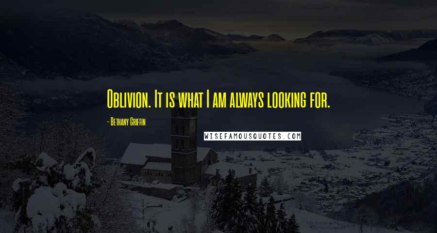 Bethany Griffin Quotes: Oblivion. It is what I am always looking for.