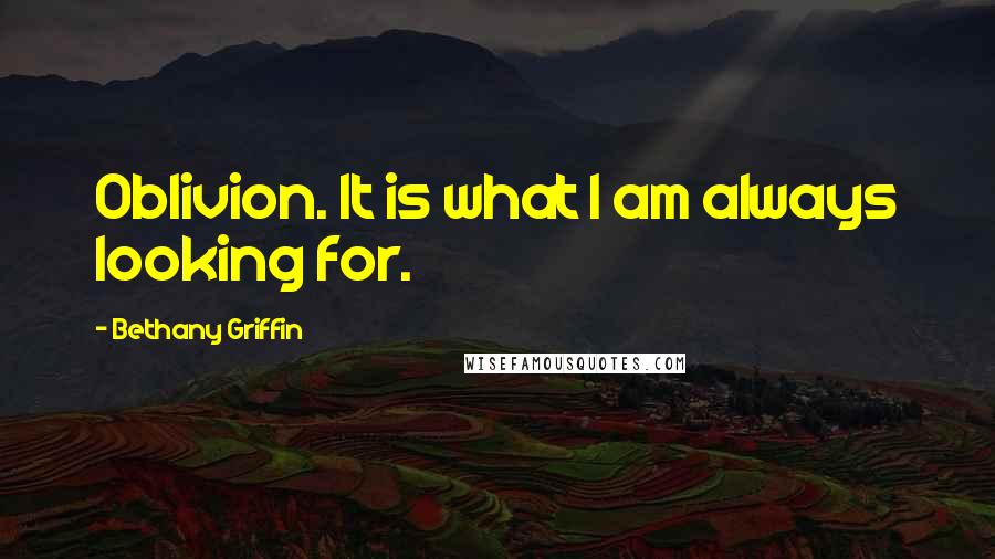 Bethany Griffin Quotes: Oblivion. It is what I am always looking for.