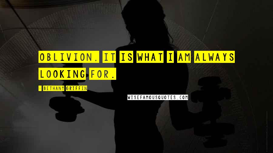 Bethany Griffin Quotes: Oblivion. It is what I am always looking for.