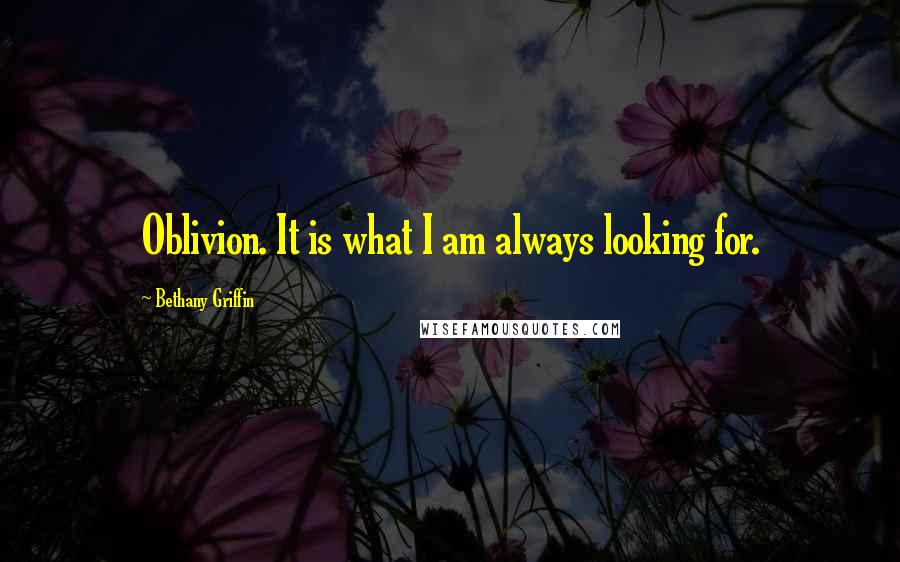 Bethany Griffin Quotes: Oblivion. It is what I am always looking for.