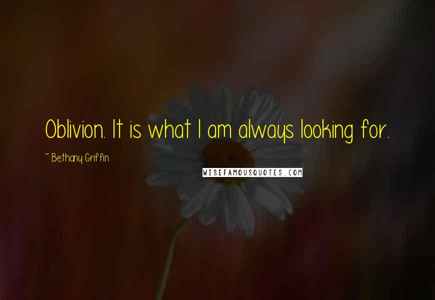 Bethany Griffin Quotes: Oblivion. It is what I am always looking for.