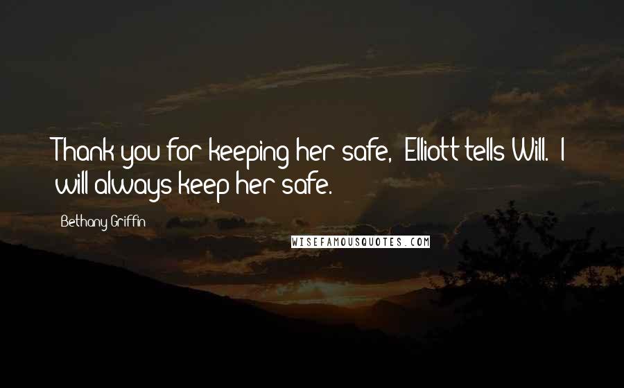 Bethany Griffin Quotes: Thank you for keeping her safe," Elliott tells Will. "I will always keep her safe.