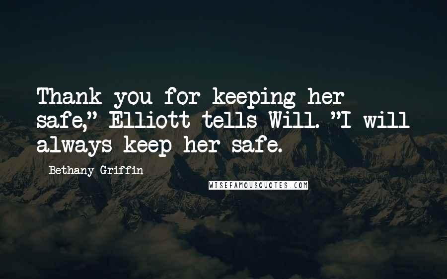 Bethany Griffin Quotes: Thank you for keeping her safe," Elliott tells Will. "I will always keep her safe.