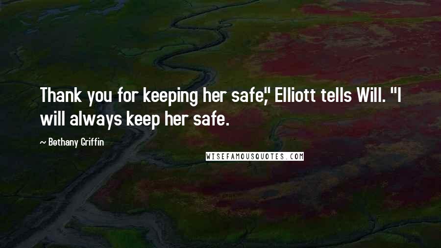 Bethany Griffin Quotes: Thank you for keeping her safe," Elliott tells Will. "I will always keep her safe.