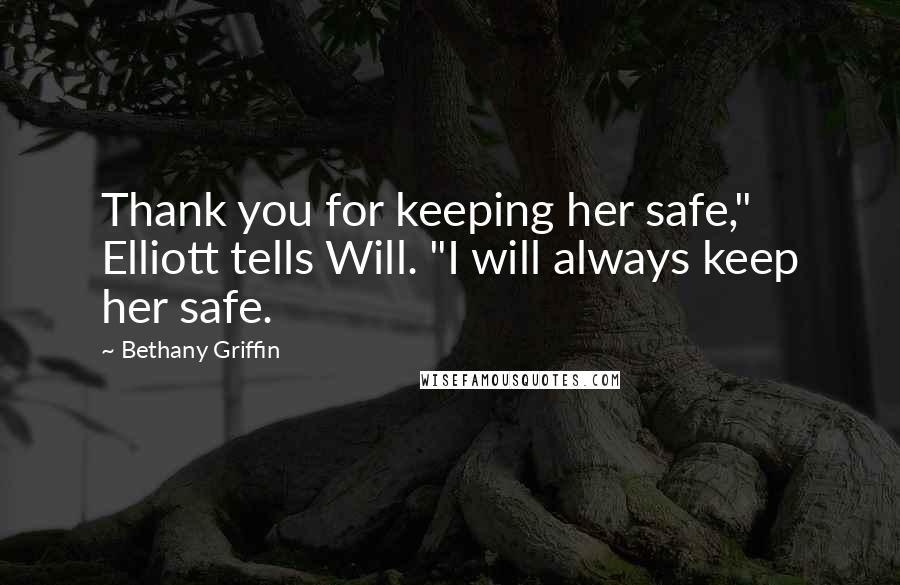 Bethany Griffin Quotes: Thank you for keeping her safe," Elliott tells Will. "I will always keep her safe.