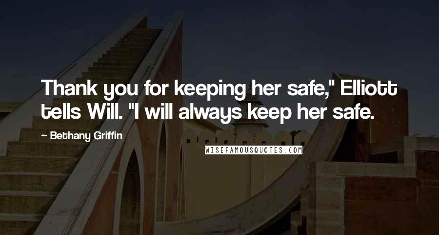 Bethany Griffin Quotes: Thank you for keeping her safe," Elliott tells Will. "I will always keep her safe.