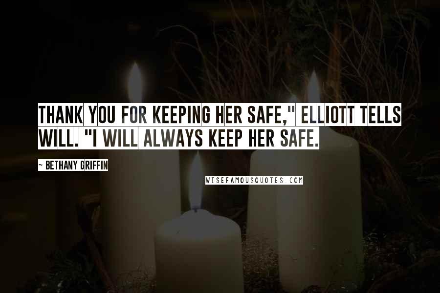 Bethany Griffin Quotes: Thank you for keeping her safe," Elliott tells Will. "I will always keep her safe.