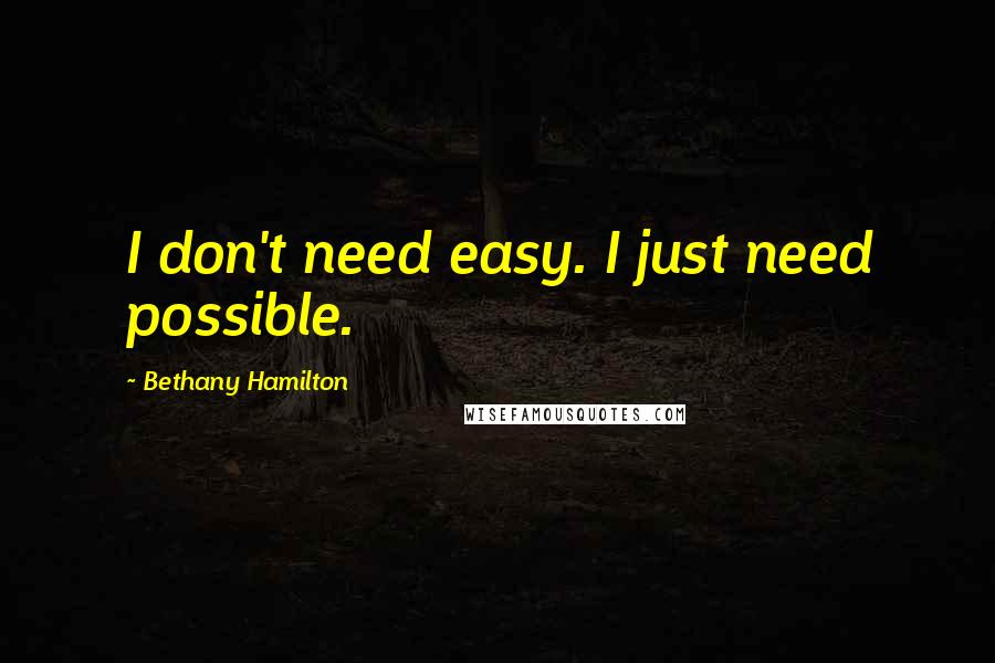 Bethany Hamilton Quotes: I don't need easy. I just need possible.