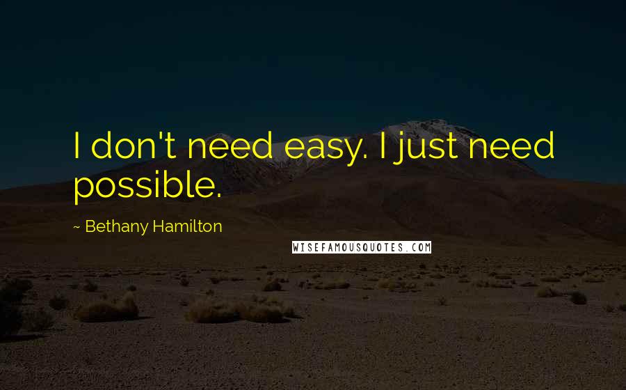 Bethany Hamilton Quotes: I don't need easy. I just need possible.