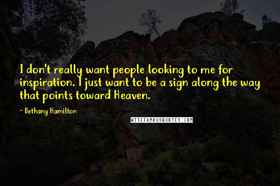 Bethany Hamilton Quotes: I don't really want people looking to me for inspiration. I just want to be a sign along the way that points toward Heaven.