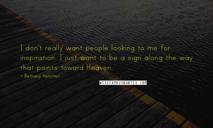 Bethany Hamilton Quotes: I don't really want people looking to me for inspiration. I just want to be a sign along the way that points toward Heaven.