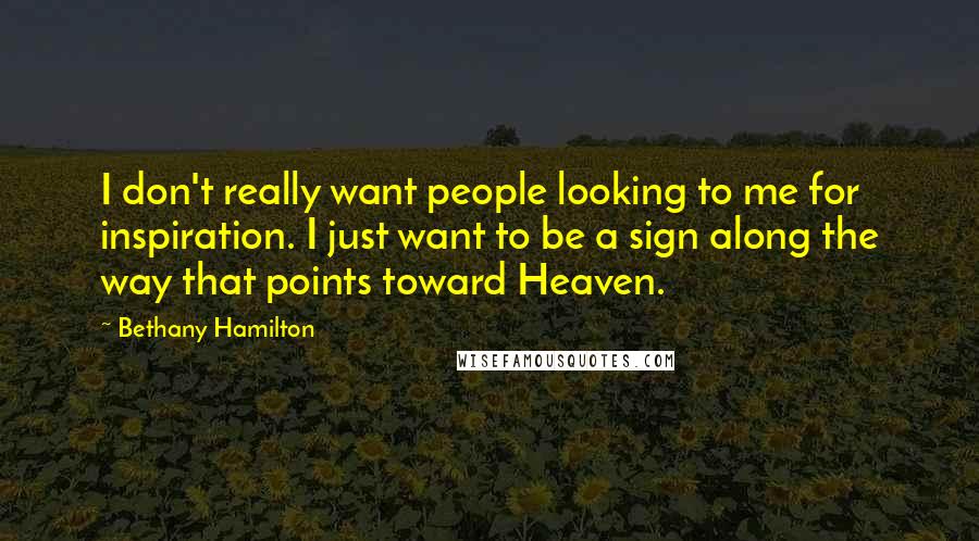 Bethany Hamilton Quotes: I don't really want people looking to me for inspiration. I just want to be a sign along the way that points toward Heaven.