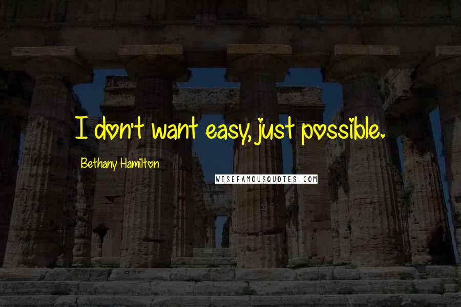 Bethany Hamilton Quotes: I don't want easy, just possible.