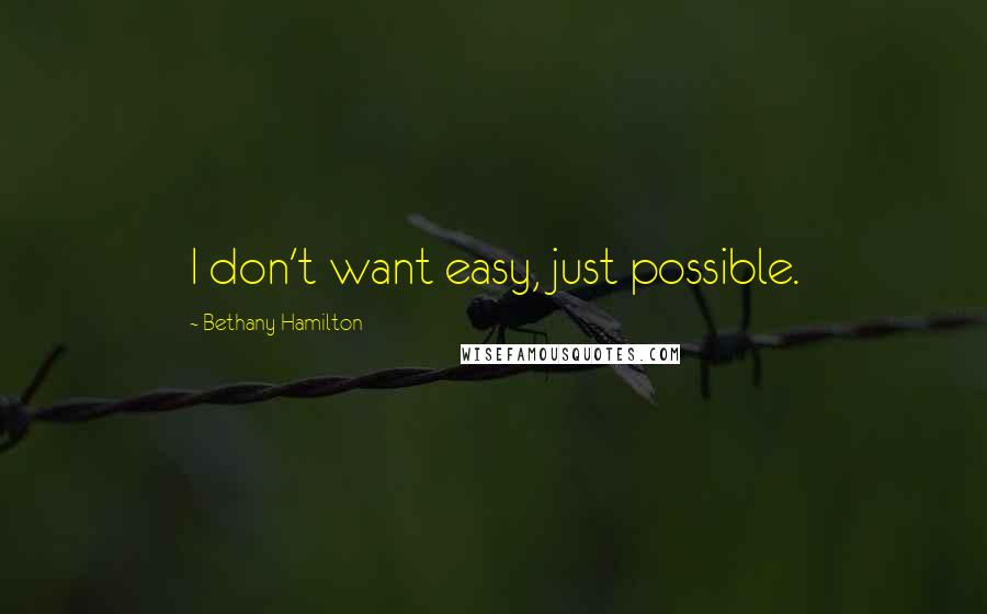 Bethany Hamilton Quotes: I don't want easy, just possible.