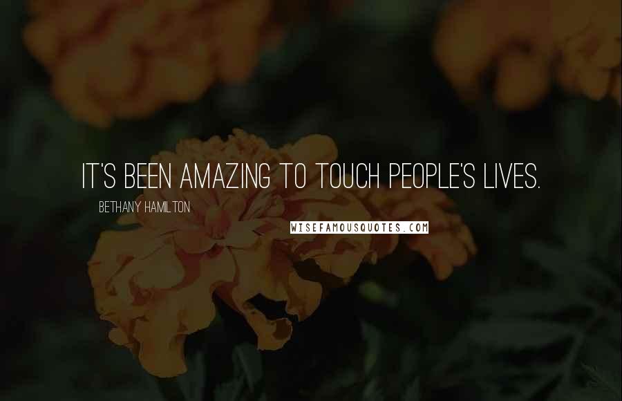 Bethany Hamilton Quotes: It's been amazing to touch people's lives.