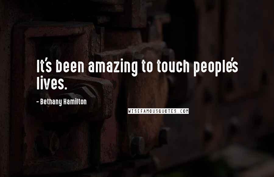 Bethany Hamilton Quotes: It's been amazing to touch people's lives.