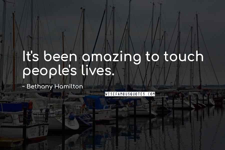 Bethany Hamilton Quotes: It's been amazing to touch people's lives.