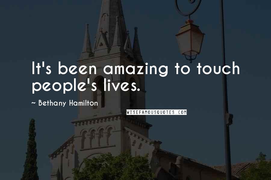 Bethany Hamilton Quotes: It's been amazing to touch people's lives.