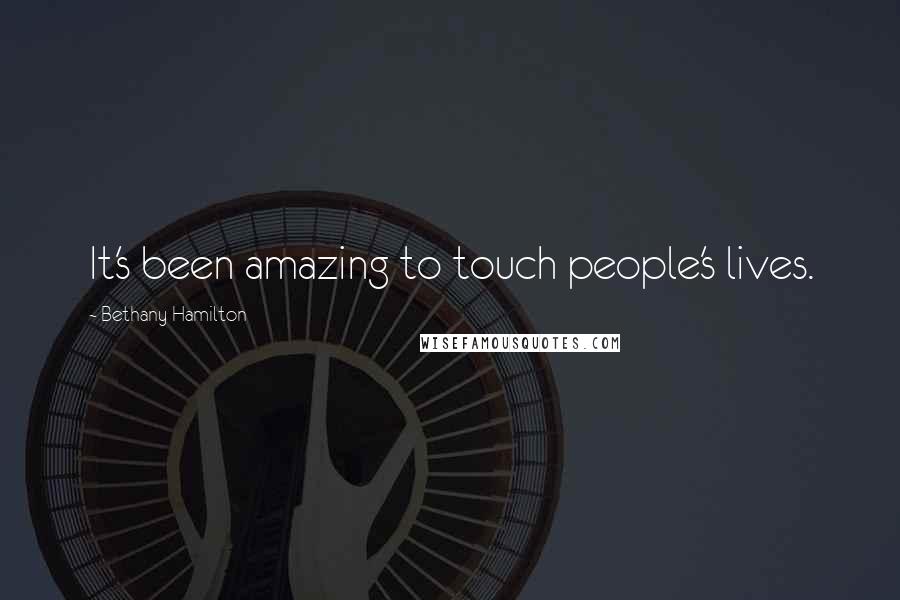 Bethany Hamilton Quotes: It's been amazing to touch people's lives.
