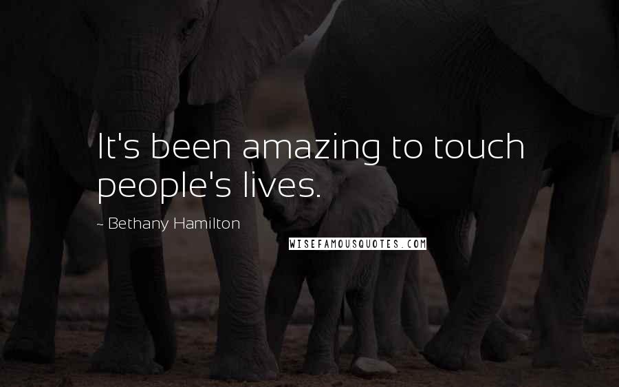 Bethany Hamilton Quotes: It's been amazing to touch people's lives.