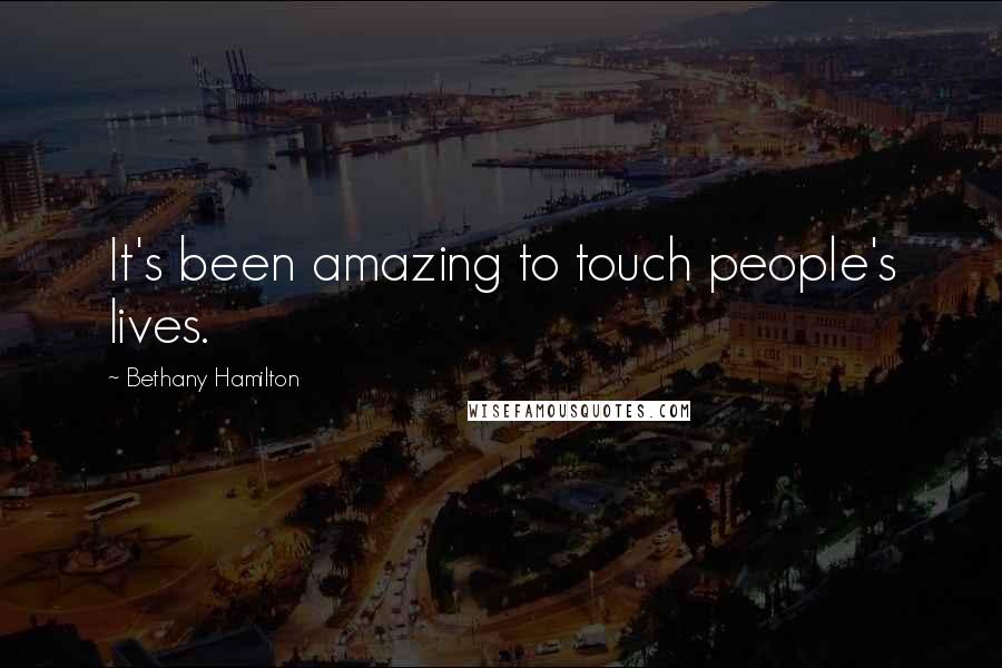 Bethany Hamilton Quotes: It's been amazing to touch people's lives.