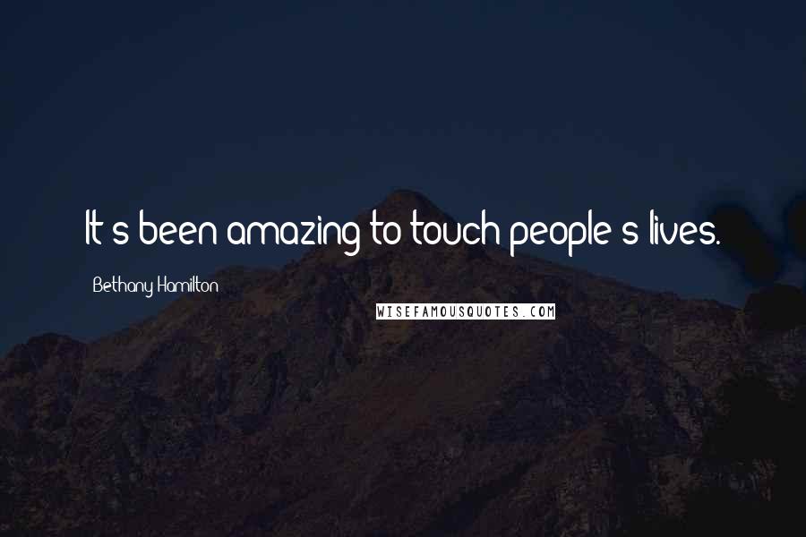 Bethany Hamilton Quotes: It's been amazing to touch people's lives.