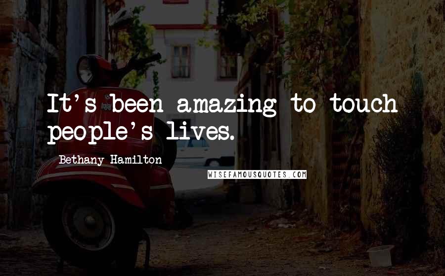 Bethany Hamilton Quotes: It's been amazing to touch people's lives.