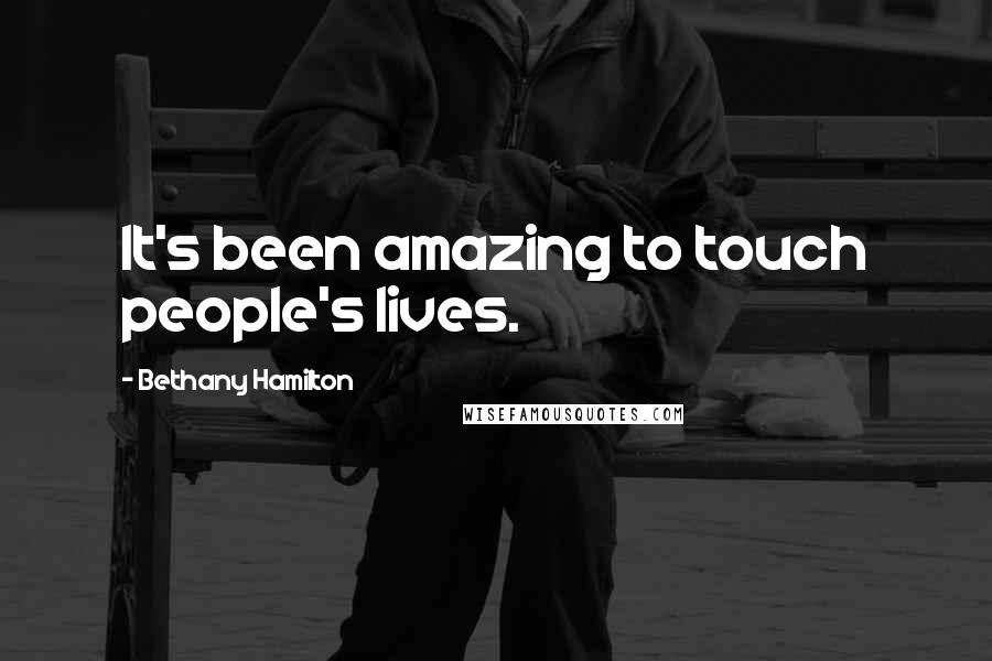 Bethany Hamilton Quotes: It's been amazing to touch people's lives.