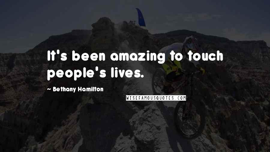 Bethany Hamilton Quotes: It's been amazing to touch people's lives.