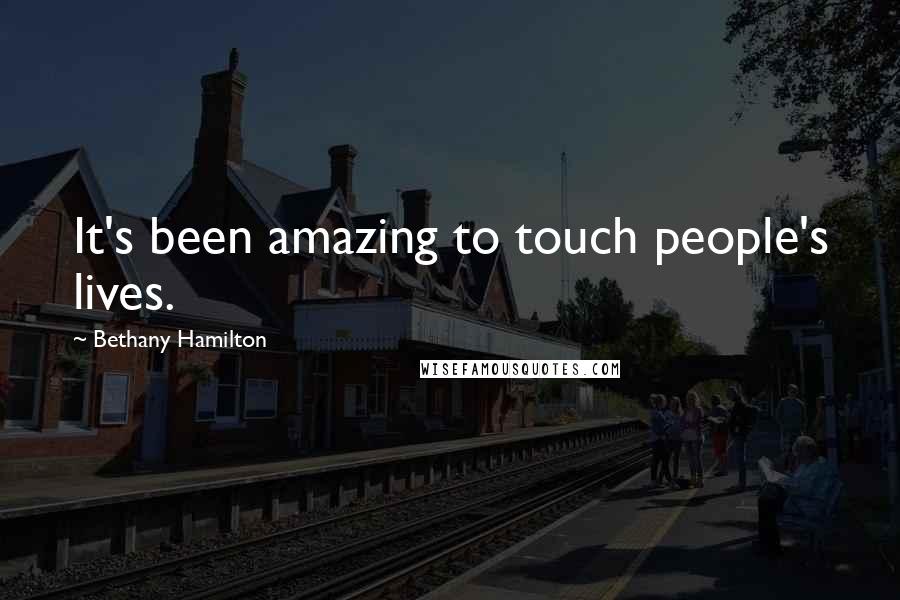 Bethany Hamilton Quotes: It's been amazing to touch people's lives.