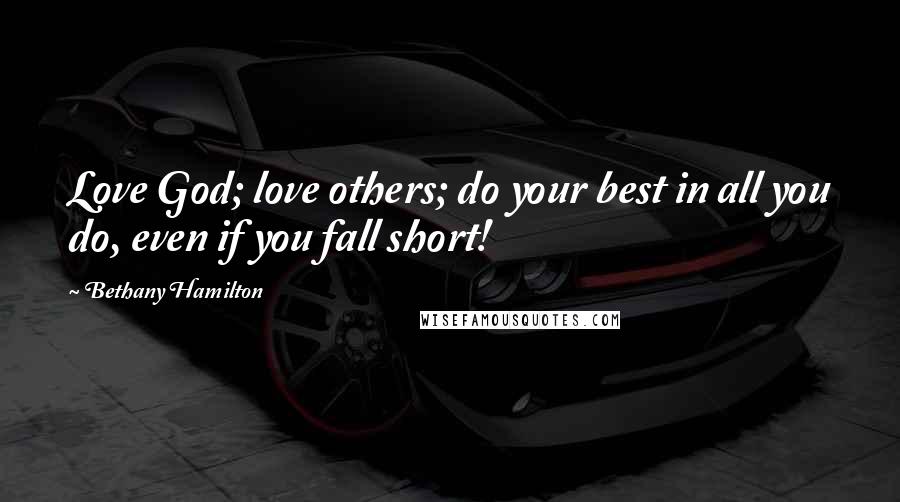 Bethany Hamilton Quotes: Love God; love others; do your best in all you do, even if you fall short!